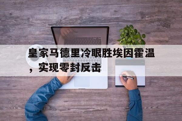 皇家马德里冷眼胜埃因霍温，实现零封反击