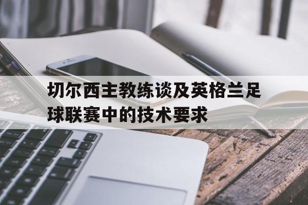 切尔西主教练谈及英格兰足球联赛中的技术要求