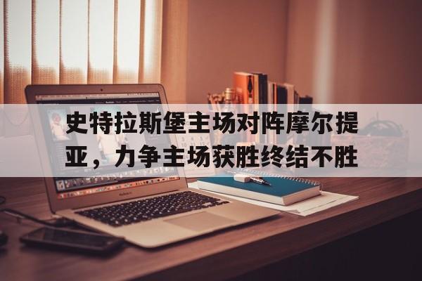 史特拉斯堡主场对阵摩尔提亚，力争主场获胜终结不胜