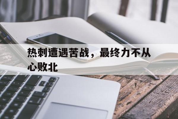 热刺遭遇苦战，最终力不从心败北