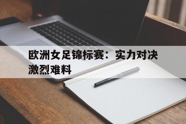欧洲女足锦标赛：实力对决激烈难料