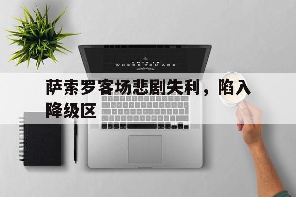 萨索罗客场悲剧失利，陷入降级区